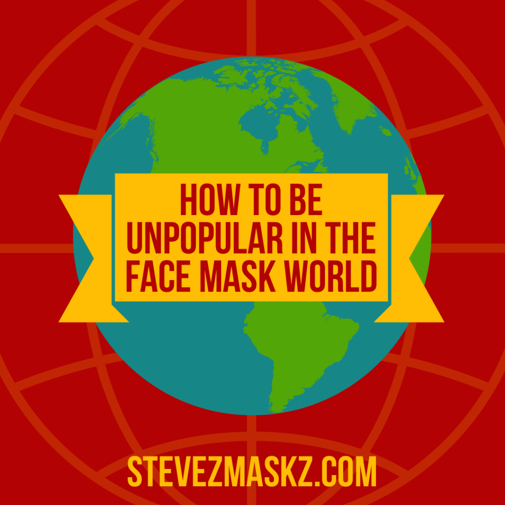 How to Be Unpopular in the Face Mask World - We now live in a face mask world, so here are some ways to be unpopular. 