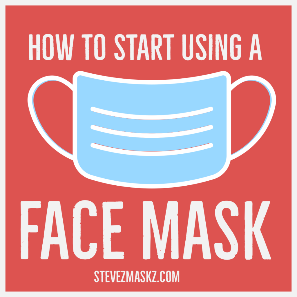 How to start using a face masks in 2 steps - yes two simple steps to using face masks! 