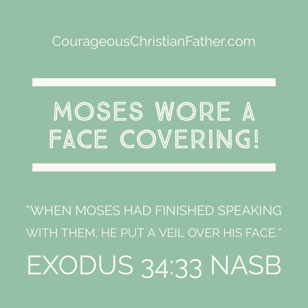 Moses wore a face covering, a veil to protect those who were to look at him to interact with him.