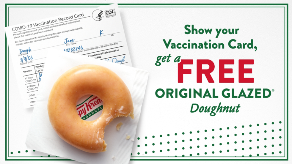 Get a Free Donut Daily for being COVID-19 Vaccinated - Krispy Kreme is finding ways to be sweet as the U.S. continues to scale COVID-19 vaccinations. To show our support for those who choose to get vaccinated. This promotion started Monday, March 22, 2021. So anyone who shows their COVID-19 Vaccination Record Card will receive a free Original Glazed® doughnut. #KrispyKreme #FreeDonut #COVID19Vaccine