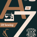 A-Z of Sewing - I share things related to sewing starting with the letter A and going to the last letter, Z. #sewing