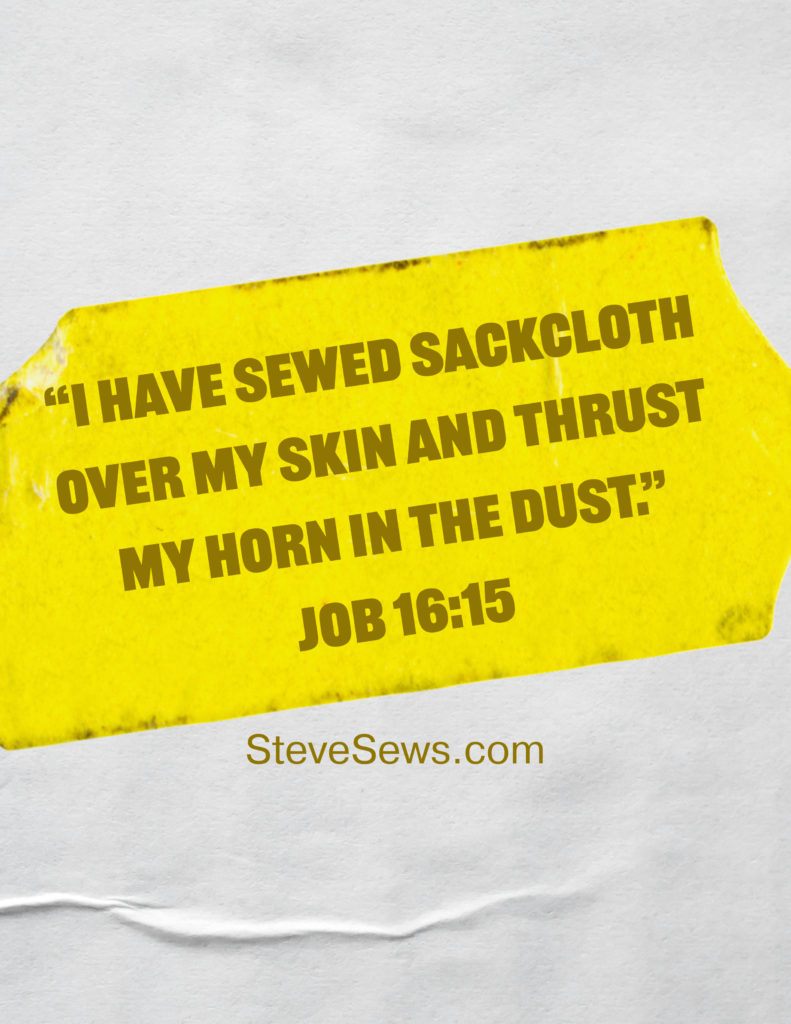 “I have sewed sackcloth over my skin And thrust my horn in the dust.” ‭‭Job 16:15