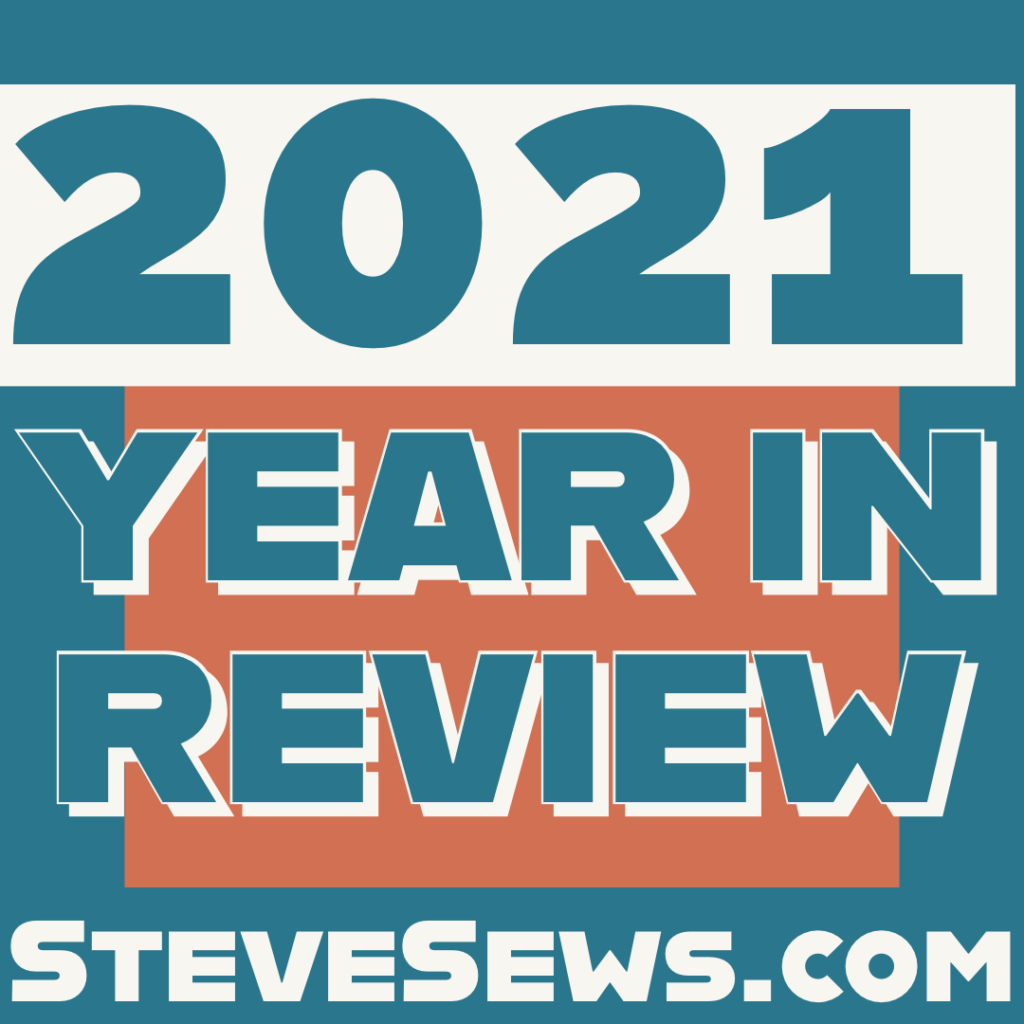 2021 year in review - Here is a look at what happened here at Steve Sews. 