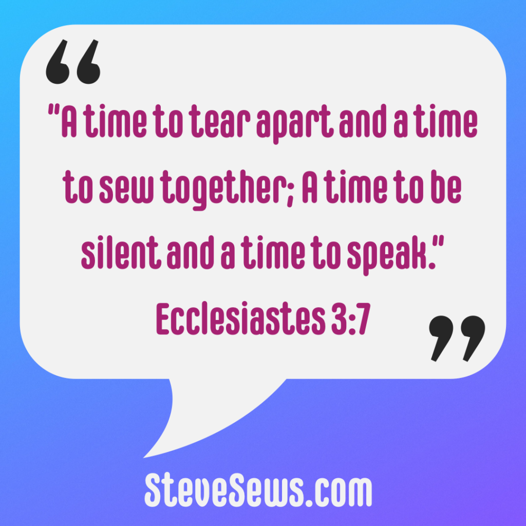 “A time to tear apart and a time to sew together; A time to be silent and a time to speak.” ‭‭Ecclesiastes‬ ‭3:7‬
