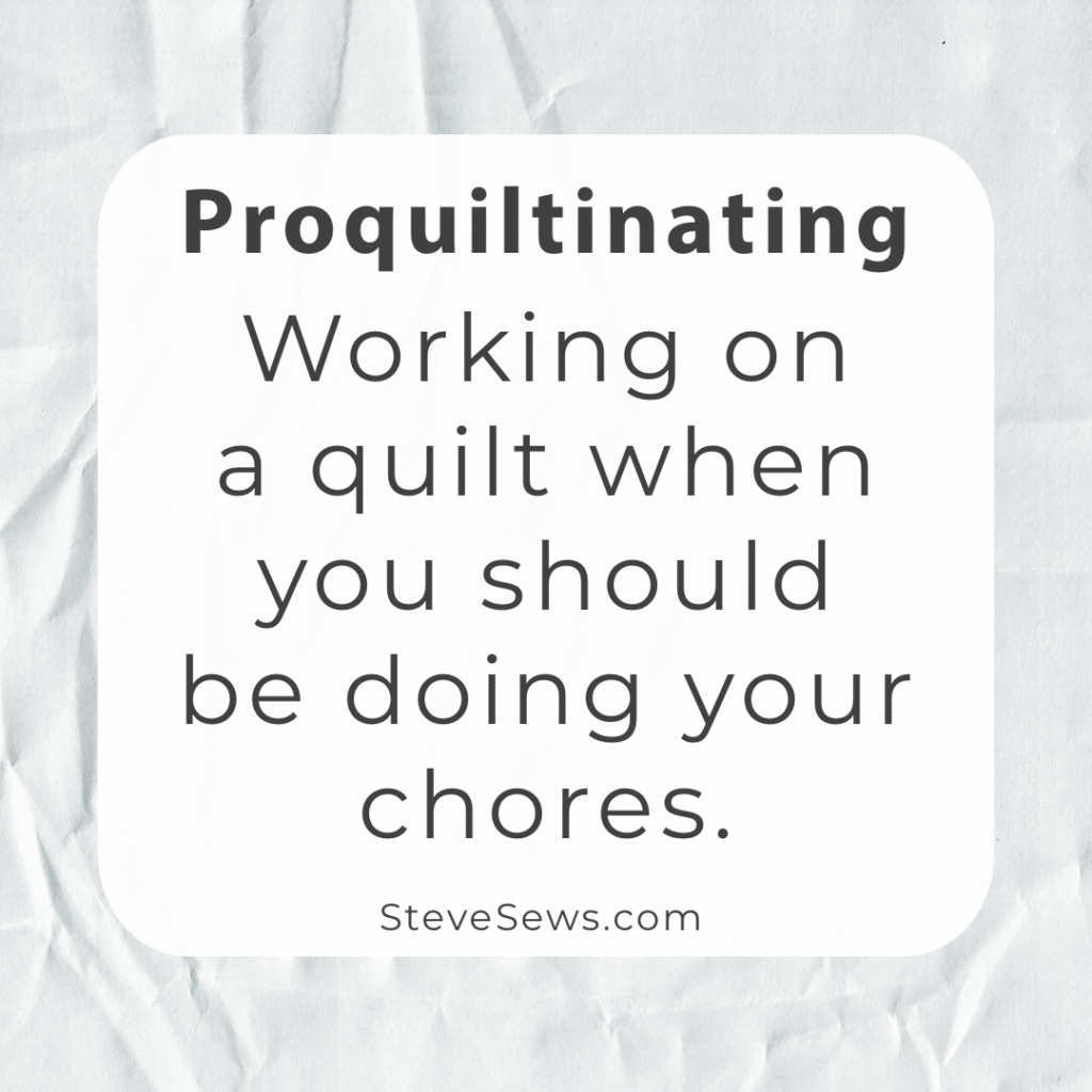 Proquiltinating - Working on a quilt when you should be doing your chores. #quilt #quilting #proquiltinating 