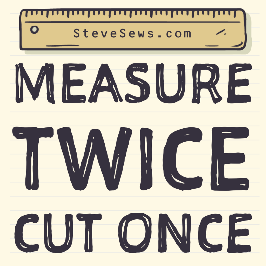 Measure Twice Cut Once - There’s an old saying when it comes to woodworking or building a house … “measure twice cut once.” That saying applies to sewing as well. #measuretwice #cutonce #measuretwicecutonce