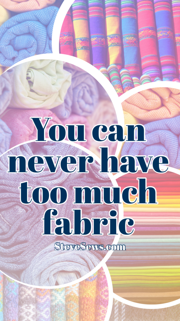 Why you can never have too much fabric! #fabric #toomuchfabric 