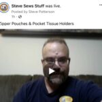 Steve Sews Stuff was live - Steve was showing off some zipper pouches and pocket tissue holders on Facebook Live.