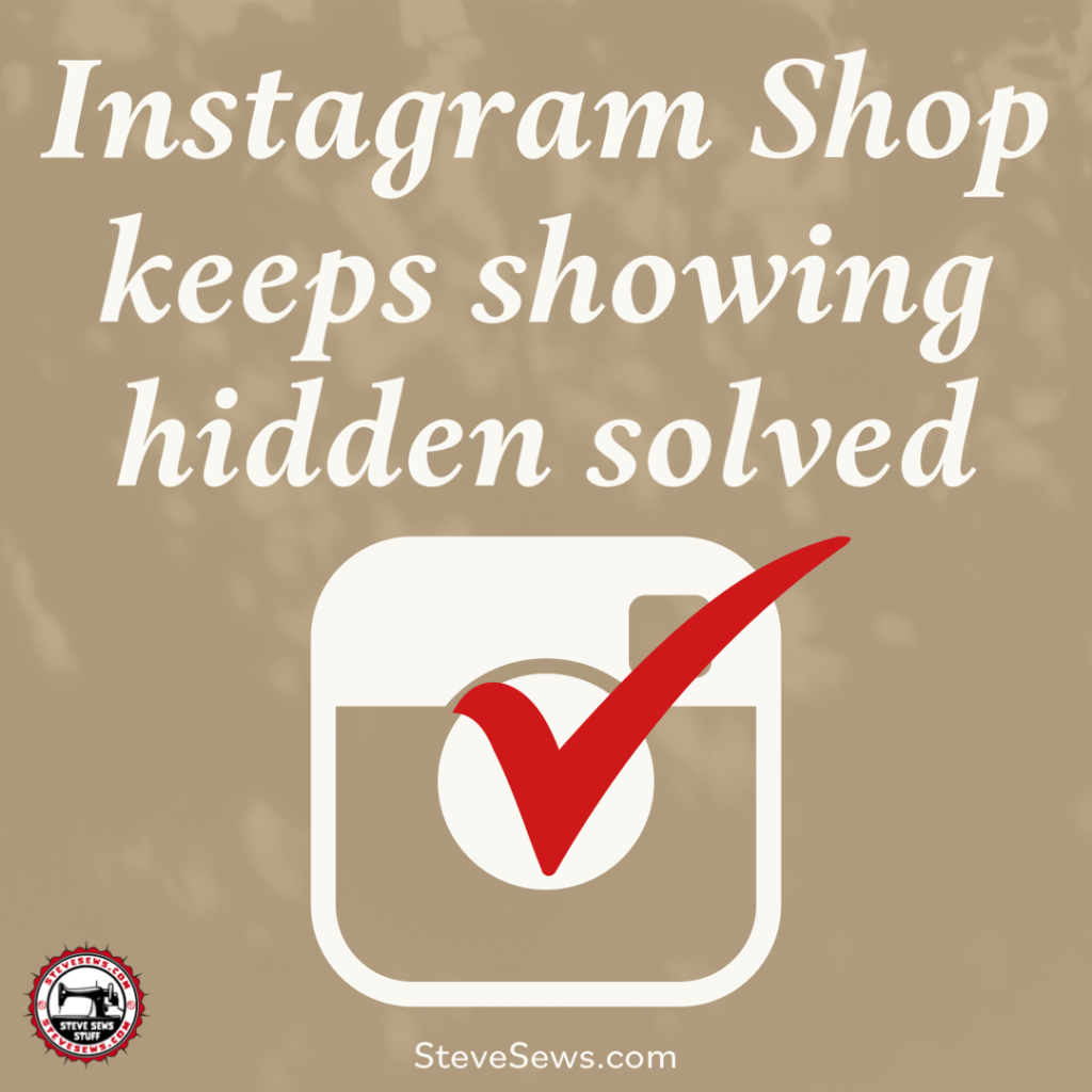 Instagram Shop keeps showing hidden solved - I recently changed to IG & FB check out, and now IG is not displaying the shop. It Shows IG hidden and when I try to make it visible it goes back to hidden. It was working fine until I added the check out.