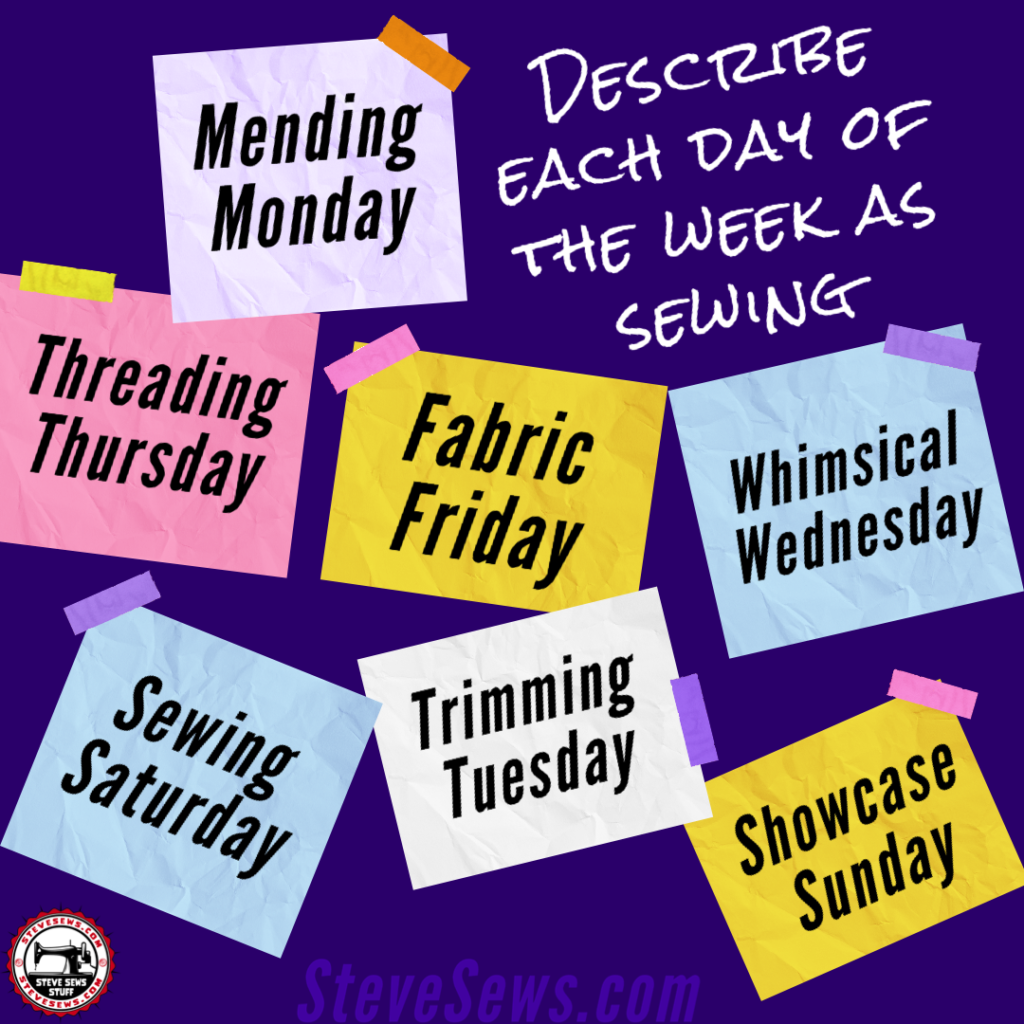 Describe each day of the week as sewing - This is a creative writing prompt to describe each day of the week as it relates to sewing.