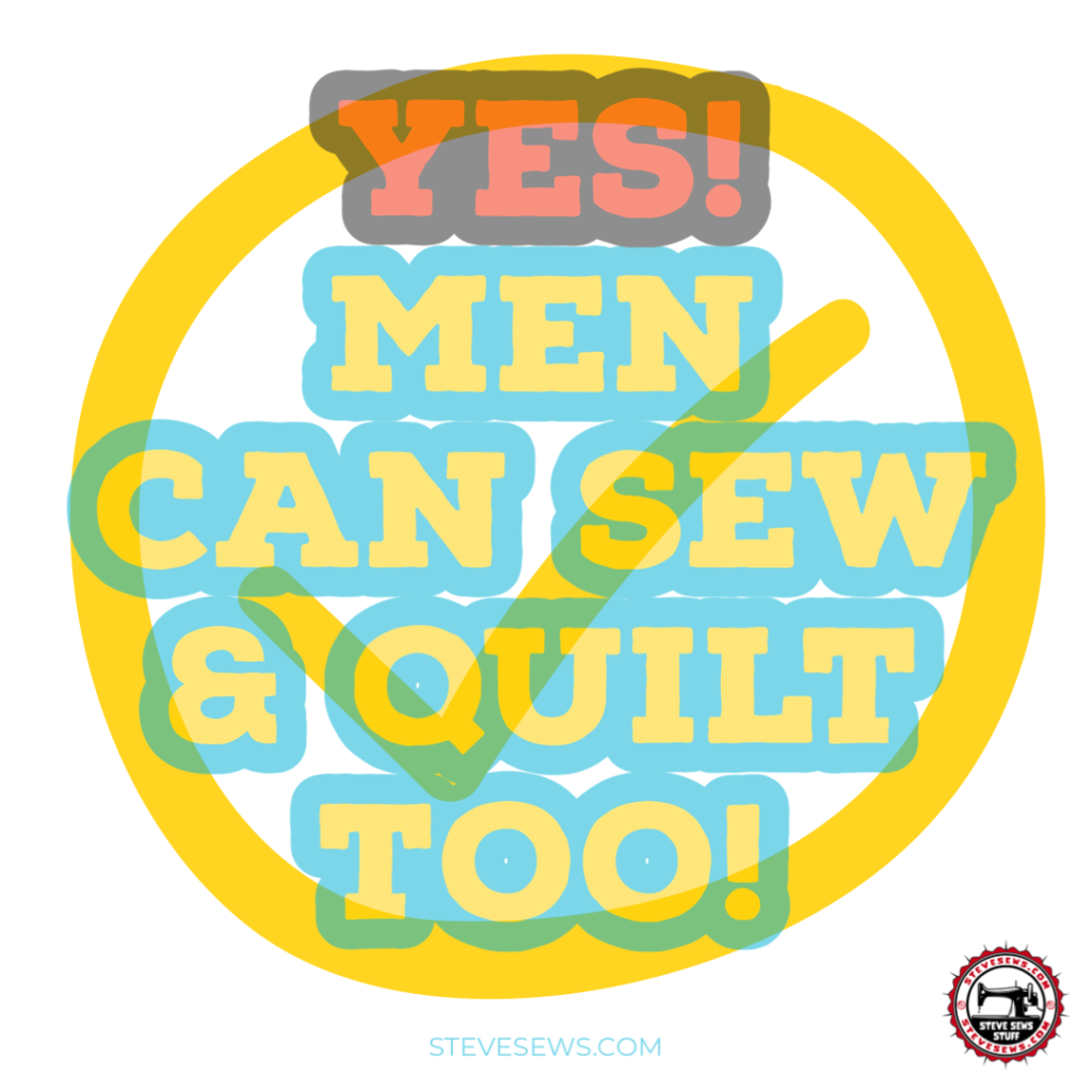 Yes! Men can sew & quilt too! #menthatsew #menthatquilt 