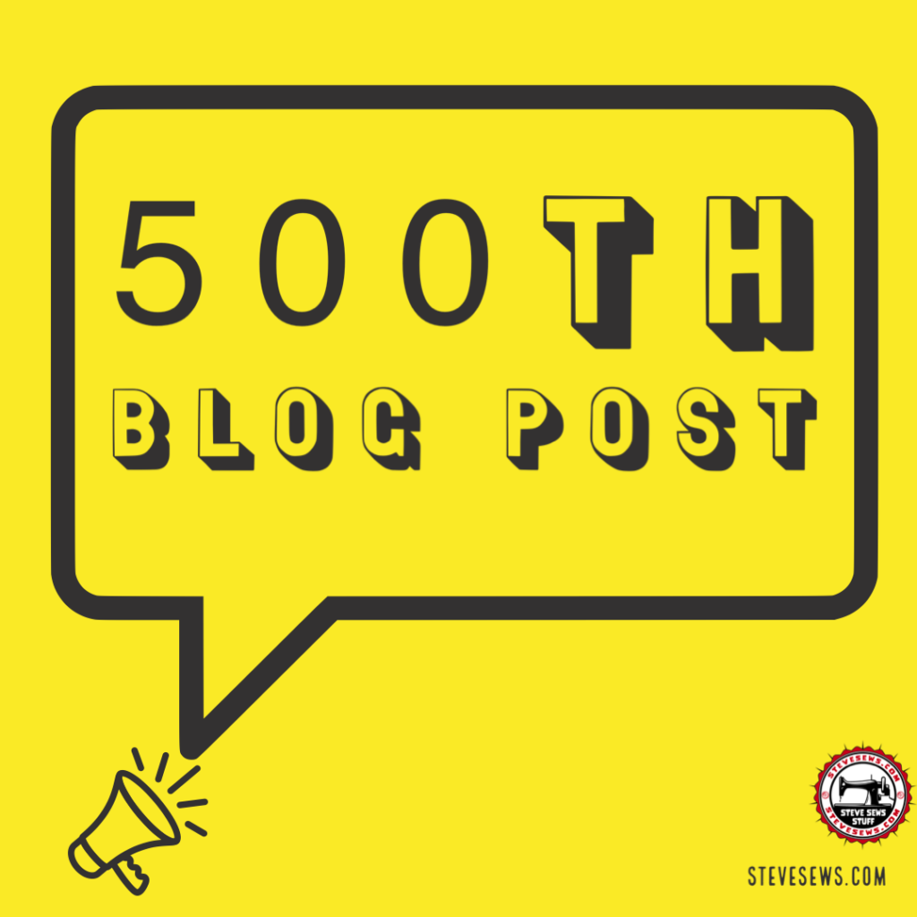 This is the 500th blog post published on Steve Sews.  
