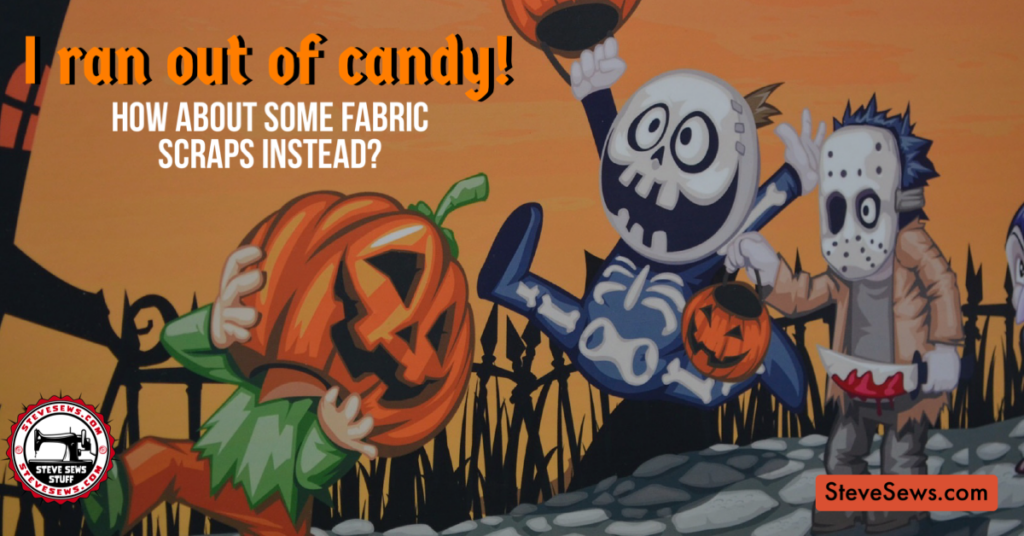 I ran out of candy - How about some fabric scraps instead 
