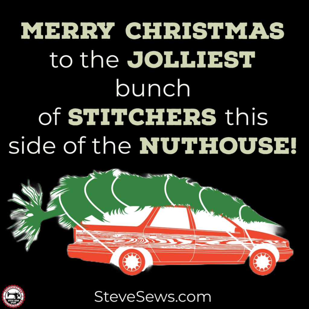 MERRY CHRISTMAS to the JOLLIEST bunch
of STITCHERS this side of the NUTHOUSE!