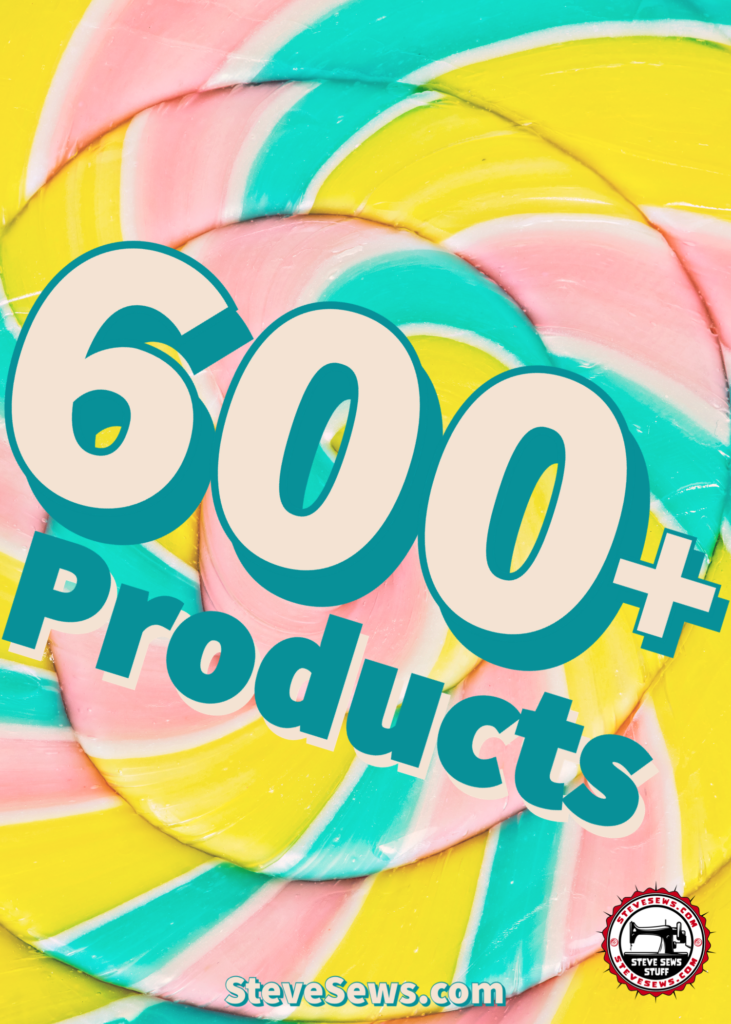 600+ Products there are now over 600 products to choose from on Steve Sews. #600