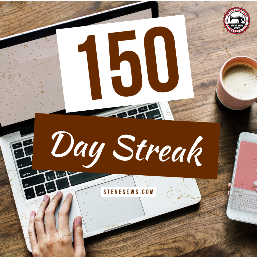 150 Day Streak of posting sewing, quilting and other blog posts. #blogging #sewingblog #quiltingblog 