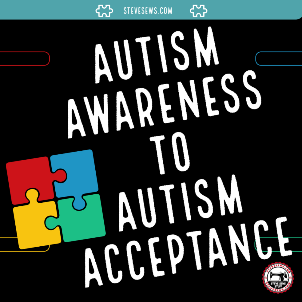 Autism Awareness to Autism Acceptance - Steve Sews Stuff