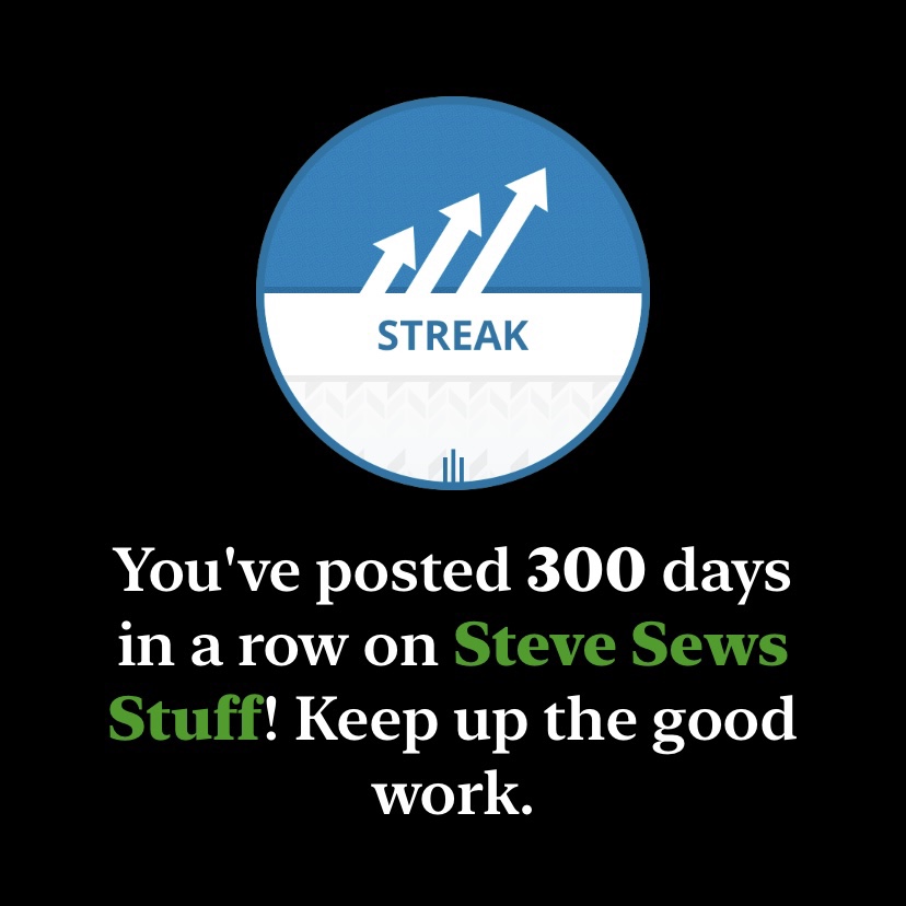 300 Day Blogging Streak - Steve, a blogger from SteveSews.com, has accomplished an incredible feat - blogging daily for 300 days straight! Steve is passionate about sharing his sewing experiences. 